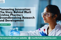 Pioneering Innovation: The Story Behind Murli Krishna Pharma’s Groundbreaking Research and Development